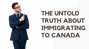 The Untold Truth About Immigrating to Canada