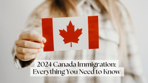 2024 Canada Immigration: Everything You Need to Know