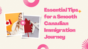 Essential Tips for a Smooth Canadian Immigration Journey